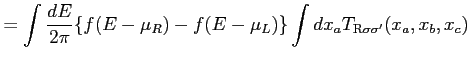 $\displaystyle = \int \frac{dE}{2\pi} \{ f(E-\mu_R) - f(E-\mu_L) \} \int d x_a T_{{\rm R} \sigma \sigma'}(x_a,x_b,x_c)$