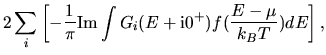 $\displaystyle 2\sum_{i}
\left[
-\frac{1}{\pi}
{\rm Im}\int G_{i}(E+{\rm i0^+})
f(\frac{E-\mu}{k_BT})dE
\right],$