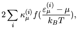 $\displaystyle 2\sum_{i} \kappa_{\mu}^{(i)}
f(\frac{\varepsilon_{\mu}^{(i)}-\mu}{k_BT}),$