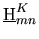 $\displaystyle \underbar{H}^{K}_{mn}$