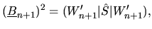 $\displaystyle (\underline{B}_{n+1})^2
= (W'_{n+1}\vert\hat{S}\vert W'_{n+1}),$
