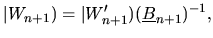 $\displaystyle \vert W_{n+1}) = \vert W'_{n+1})(\underline{B}_{n+1})^{-1},$
