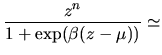$\displaystyle {
\frac{z^n}{1+\exp(\beta(z-\mu))}
\simeq}$