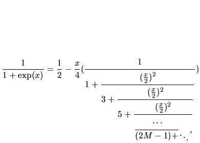 $\displaystyle \frac{1}{1+\exp(x)} =
\frac{1}{2} - \frac{x}{4} (
\frac{\strut 1}...
... (\frac{x}{2})^2}
{\displaystyle \frac{\strut \cdots}
{(2M-1)+}_{\ddots},
}}}})$