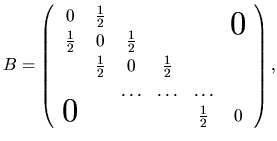 $\displaystyle B =
\left(
\begin{array}{ccccccc}
0 & \frac{1}{2} & & & & \smash{...
... \ldots \\
\smash{\hbox{\bg 0}}& & & & \frac{1}{2} & 0 \\
\end{array}\right),$