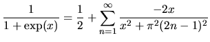 $\displaystyle \frac{1}{1+\exp(x)} =
\frac{1}{2}
+ \sum_{n=1}^{\infty}
\frac{-2x}{x^2+\pi^2(2n-1)^2}$