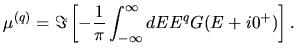$\displaystyle \mu^{(q)}
=
\Im\left[
-\frac{1}{\pi}\int_{-\infty}^{\infty} dE E^{q} G(E+i0^+)
\right].$