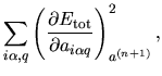 $\displaystyle \sum_{i\alpha,q}
\left(
\frac{\partial E_{\rm tot}}{\partial a_{i\alpha q}}
\right)^2_{a^{(n+1)}},$