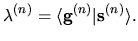 $\displaystyle \lambda^{(n)} =
\langle {\bf g}^{(n)} \vert {\bf s}^{(n)} \rangle.$