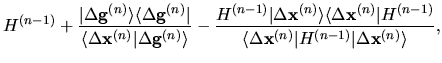 $\displaystyle H^{(n-1)} +
\frac{\vert \Delta {\bf g}^{(n)} \rangle
\langle \Del...
...angle \Delta {\bf x}^{(n)}
\vert H^{(n-1)} \vert \Delta {\bf x}^{(n)} \rangle},$