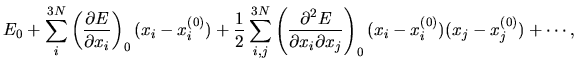 $\displaystyle E_{0}
+ \sum_{i}^{3N}
\left(
\frac{\partial E}{\partial x_i}
\rig...
... \partial x_j}
\right)_0 (x_i - x_i^{(0)})(x_j - x_j^{(0)})
+ \cdots,\quad\quad$