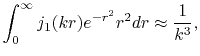 $\displaystyle \int_0^\infty j_1(kr) e^{-r^2} r^2 dr \approx \frac{1}{k^3} ,$