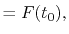 $\displaystyle = F(t_0) ,$