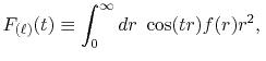 $\displaystyle F_{(\ell)}(t) \equiv \int_0^\infty dr \ \cos(tr) f(r) r^2, \,$