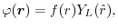 $\displaystyle \varphi(\vec r) = f(r) Y_L(\hat r) ,$