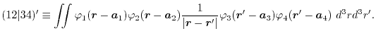 $\displaystyle (12\vert 34)' \equiv \iint \varphi_1(\vec r - \vec a_1) \varphi_2...
...t} \varphi_3(\vec r' - \vec a_3) \varphi_4(\vec r' - \vec a_4) \ d^3 r d^3 r' .$