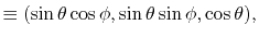 $\displaystyle \equiv ( \sin \theta \cos \phi, \sin \theta \sin \phi, \cos \theta) ,$