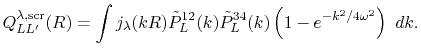 $\displaystyle Q^{\lambda, \mathrm{scr}}_{L L'}(R) = \int j_\lambda(kR) {\tilde ...
...e P}^{34}_L(k) \left( \vphantom{\sum} 1 - e^{- k^2 / 4 \omega^2} \right) \ dk .$