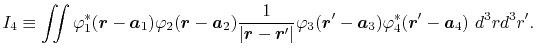 $\displaystyle I_4 \equiv \iint \varphi_1^*(\vec r - \vec a_1) \varphi_2(\vec r ...
... \varphi_3(\vec r' - \vec a_3) \varphi_4^*(\vec r' - \vec a_4) \ d^3 r d^3 r' .$