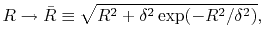 $\displaystyle R \to {\bar R} \equiv \sqrt{ R^2 + \delta^2 \exp( -R^2/\delta^2) } ,$