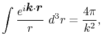 $\displaystyle \int \frac{e^{i \vec k \cdot \vec r}}{r} \ d^3 r = \frac{4 \pi}{k^2} ,$