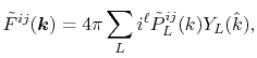 $\displaystyle {\tilde F}^{ij}(\vec k) = 4 \pi \sum_L i^{\ell} {\tilde P}^{ij}_L(k) Y_L(\hat k) ,$