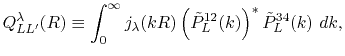 $\displaystyle Q^\lambda_{L L'}(R) \equiv \int_0^\infty j_\lambda(kR) \left( {\tilde P}^{12}_L(k) \right)^* {\tilde P}^{34}_L(k) \ dk ,$