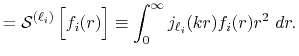 $\displaystyle = {\cal S}^{(\ell_i)} \left[ \vphantom{\sum} f_i(r) \right] \equiv \int_0^\infty j_{\ell_i}(kr) f_i(r) r^2 \ dr .$