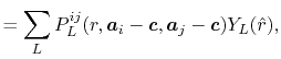 $\displaystyle = \sum_L P^{ij}_L(r, \vec a_i - \vec c, \vec a_j - \vec c) Y_L(\hat r) ,$