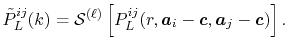 $\displaystyle {\tilde P}^{ij}_L(k) = {\cal S}^{(\ell)} \left[ \vphantom{\sum} P^{ij}_L(r, \vec a_i - \vec c, \vec a_j - \vec c) \right] .$