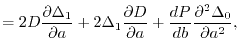$\displaystyle =
 2D \frac{\partial \Delta_1}{\partial a}
 +2 \Delta_1 \frac{\partial D}{\partial a}
 +\frac{dP}{db}\frac{\partial^2 \Delta_0}{\partial a^2},$
