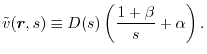 $\displaystyle \tilde v(\vec r, s)
 \equiv
 D(s) \left( \frac{1 + \beta}{s} + \alpha \right)
 .$
