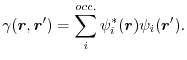 $\displaystyle \gamma(\vec r, \vec r')
 =
 \sum_{i}^{occ.} \psi^*_i(\vec r)\psi_i(\vec r')
 .$