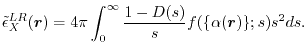 $\displaystyle \tilde \epsilon^{LR}_X(\vec r)
 =
 4\pi \int_0^\infty \frac{1-D(s)}{s} f(\{ \alpha(\vec r) \}; s ) s^2 ds
 .$
