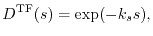 $\displaystyle D^\mathrm{TF}(s)
 =
 \exp(-k_s s)
 ,$