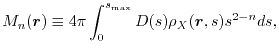 $\displaystyle M_n(\vec r)
 \equiv
 4\pi \int_0^{s_\mathrm{max}} D(s) \rho_X(\vec r, s) s^{2-n} ds
 ,$