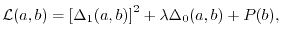$\displaystyle {\cal L}(a, b)
 = 
 \left[ \Delta_1(a,b) \right]^2 + \lambda \Delta_0(a,b) + P(b)
 ,$