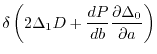 $\displaystyle \delta \left(
 2\Delta_1 D + \frac{dP}{db}\frac{\partial \Delta_0}{\partial a} \right)$