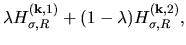 $\displaystyle \lambda H_{\sigma,R}^{({\bf k},1)}
+ (1-\lambda) H_{\sigma,R}^{({\bf k},2)},$