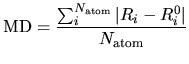 $\displaystyle {\rm MD} = \frac{\sum_i^{N_{\rm atom}} \vert R_i-R_i^0 \vert}{N_{\rm atom}}$