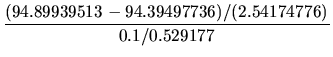 $\displaystyle \frac{(94.89939513-94.39497736)/(2.54174776)}{0.1/0.529177}$