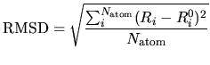 $\displaystyle {\rm RMSD} = \sqrt{\frac{\sum_i^{N_{\rm atom}} (R_i-R_i^0)^2}{N_{\rm atom}}}$