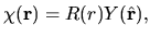 $\displaystyle \chi({\bf r}) = R(r)Y(\hat{{\bf r}}),$