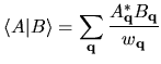 $\displaystyle \langle A \vert B \rangle =
\sum_{\bf q} \frac{A_{\bf q}^* B_{\bf q}}{w_{\bf q}}$