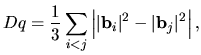 $\displaystyle Dq = \frac{1}{3}\sum_{i<j}\left\vert\vert {\bf b}_i \vert^2- \vert {\bf b}_j \vert^2\right\vert,$