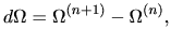 $\displaystyle d\Omega = \Omega^{(n+1)} - \Omega^{(n)},$