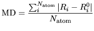 $\displaystyle {\rm MD} = \frac{\sum_i^{N_{\rm atom}} \vert R_i-R_i^0 \vert}{N_{\rm atom}}$