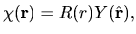 $\displaystyle \chi({\bf r}) = R(r)Y(\hat{{\bf r}}),$