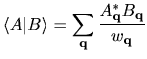 $\displaystyle \langle A \vert B \rangle =
\sum_{\bf q} \frac{A_{\bf q}^* B_{\bf q}}{w_{\bf q}}$