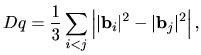 $\displaystyle Dq = \frac{1}{3}\sum_{i<j}\left\vert\vert {\bf b}_i \vert^2- \vert {\bf b}_j \vert^2\right\vert,$